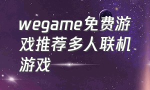 wegame免费游戏推荐多人联机游戏