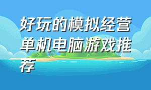 好玩的模拟经营单机电脑游戏推荐