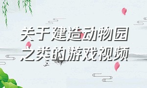 关于建造动物园之类的游戏视频