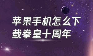 苹果手机怎么下载拳皇十周年