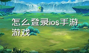 怎么登录ios手游游戏