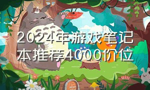 2024年游戏笔记本推荐4000价位