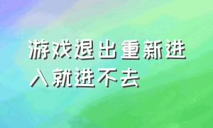 游戏退出重新进入就进不去