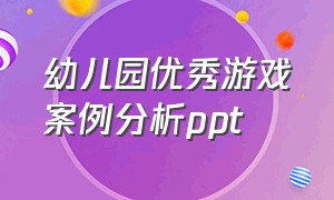 幼儿园优秀游戏案例分析ppt