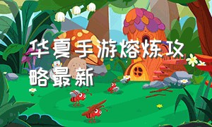 华夏手游熔炼攻略最新