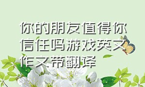 你的朋友值得你信任吗游戏英文作文带翻译