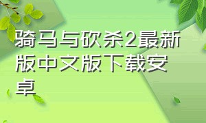 骑马与砍杀2最新版中文版下载安卓