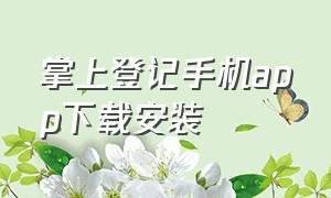 掌上登记手机app下载安装