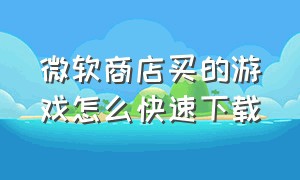 微软商店买的游戏怎么快速下载