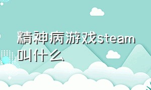 精神病游戏steam叫什么