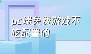 pc端免费游戏不吃配置的