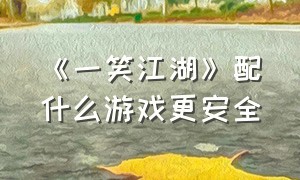 《一笑江湖》配什么游戏更安全