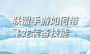 联盟手游如何带飞龙装备技能