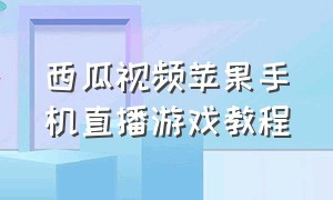 西瓜视频苹果手机直播游戏教程