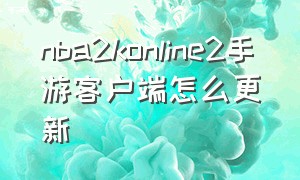 nba2konline2手游客户端怎么更新