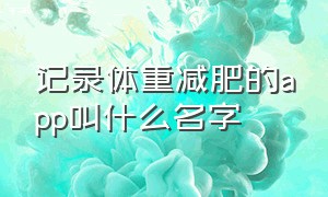 记录体重减肥的app叫什么名字