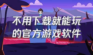 不用下载就能玩的官方游戏软件