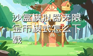 沙盒模拟器无限金币模式怎么下载