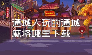 通城人玩的通城麻将哪里下载