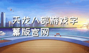 天龙八部游戏字幕版官网