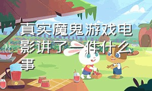 真实魔鬼游戏电影讲了一件什么事