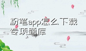 粉笔app怎么下载专项题库