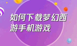 如何下载梦幻西游手机游戏