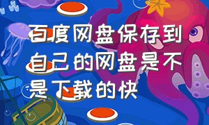 百度网盘保存到自己的网盘是不是下载的快