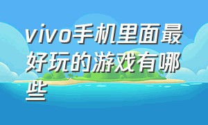 vivo手机里面最好玩的游戏有哪些