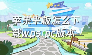 苹果平板怎么下载wps pc版本