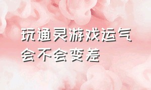 玩通灵游戏运气会不会变差