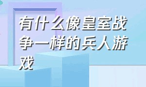 有什么像皇室战争一样的兵人游戏