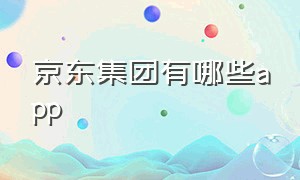 京东集团有哪些app