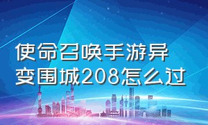 使命召唤手游异变围城208怎么过