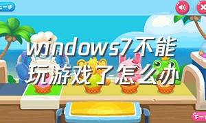 windows7不能玩游戏了怎么办