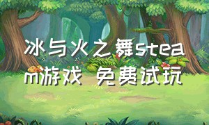 冰与火之舞steam游戏 免费试玩