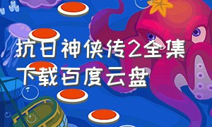 抗日神侠传2全集下载百度云盘