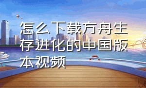 怎么下载方舟生存进化的中国版本视频