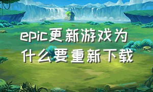 epic更新游戏为什么要重新下载