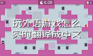 玩外语游戏怎么实时翻译成中文