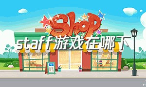 staff游戏在哪下