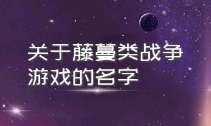 关于藤蔓类战争游戏的名字