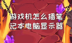 游戏机怎么插笔记本电脑显示器