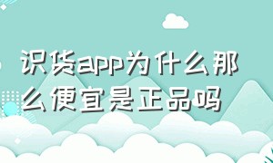 识货app为什么那么便宜是正品吗