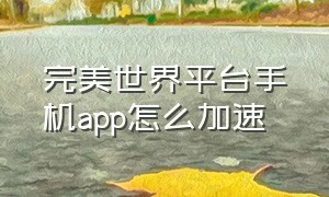 完美世界平台手机app怎么加速