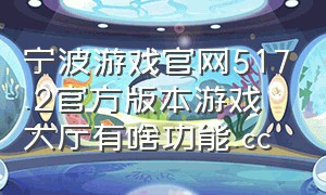 宁波游戏官网517.2官方版本游戏大厅有啥功能.cc