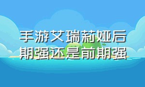 手游艾瑞莉娅后期强还是前期强