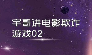 宇哥讲电影欺诈游戏02