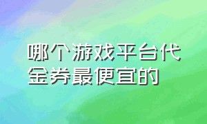 哪个游戏平台代金券最便宜的