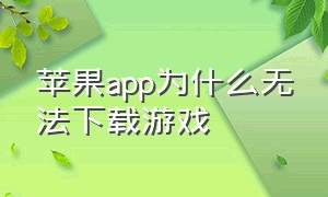 苹果app为什么无法下载游戏